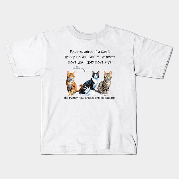 Experts agree if a cat is asleep on you, you must never move until they move first - funny watercolour cat design Kids T-Shirt by DawnDesignsWordArt